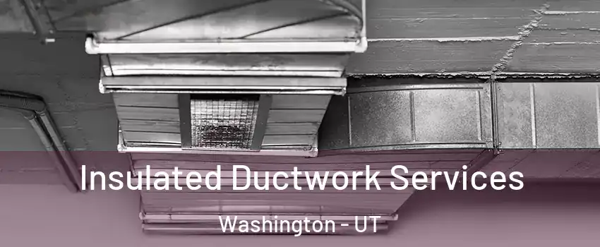  Insulated Ductwork Services Washington - UT